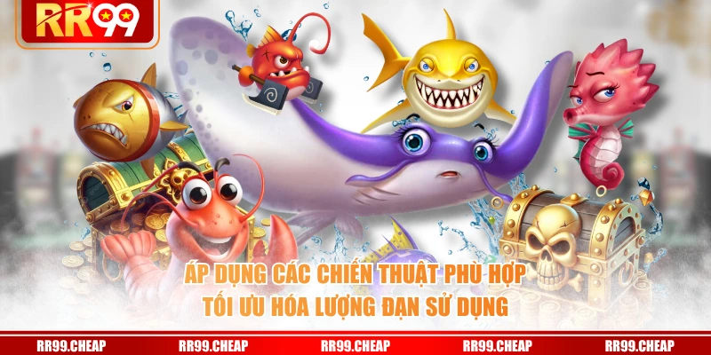 Áp dụng các chiến thuật phù hợp tối ưu hóa lượng đạn sử dụng