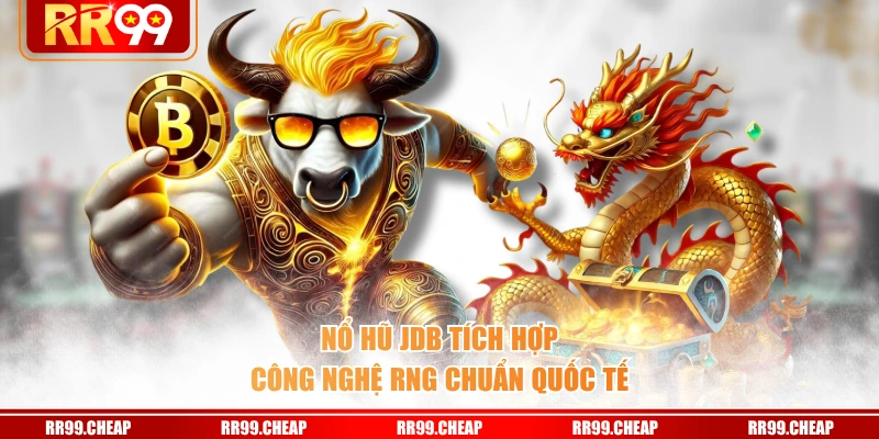 Nổ hũ JDB tích hợp công nghệ RNG chuẩn quốc tế