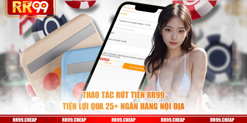 Thao tác rút tiền RR99 tiện lợi qua 25+ ngân hàng nội địa
