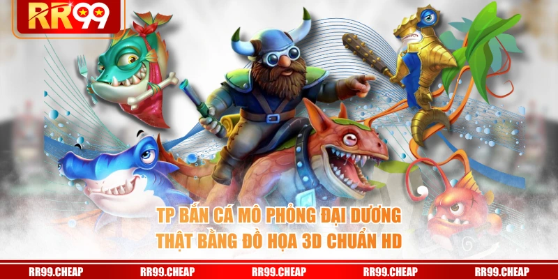 TP bắn cá mô phỏng đại dương thật bằng đồ họa 3D chuẩn HD